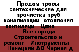 Продам тросы сантехнические для прочистки труб канализации, отопления, вентиляци › Цена ­ 1 500 - Все города Строительство и ремонт » Инструменты   . Ненецкий АО,Черная д.